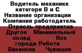 Водитель-механикк категоря В и С › Название организации ­ Компания-работодатель › Отрасль предприятия ­ Другое › Минимальный оклад ­ 30 000 - Все города Работа » Вакансии   . Чувашия респ.,Алатырь г.